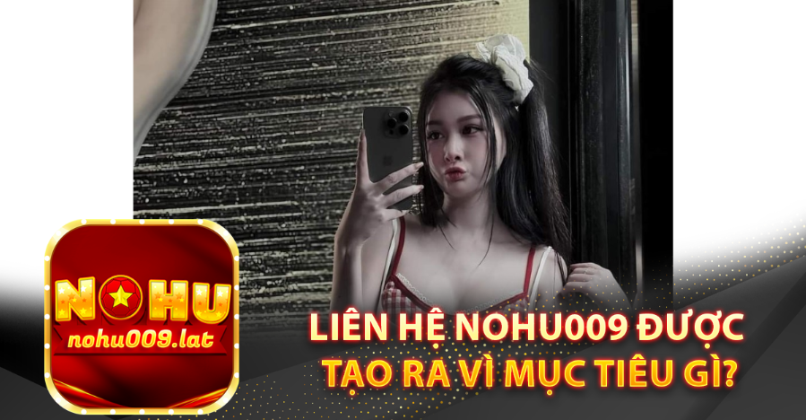 Liên hệ Nohu009 được tạo ra vì mục tiêu gì?